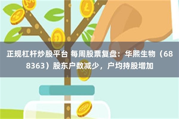 正规杠杆炒股平台 每周股票复盘：华熙生物（688363）股东户数减少，户均持股增加