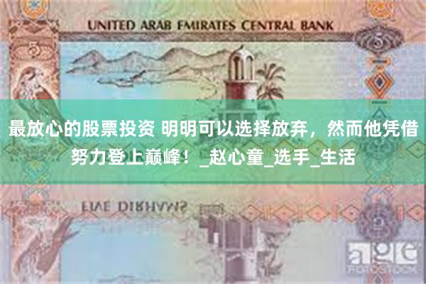 最放心的股票投资 明明可以选择放弃，然而他凭借努力登上巅峰！_赵心童_选手_生活