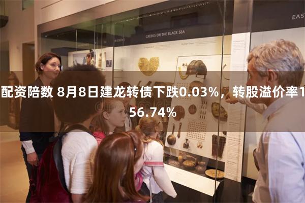 配资陪数 8月8日建龙转债下跌0.03%，转股溢价率156.74%