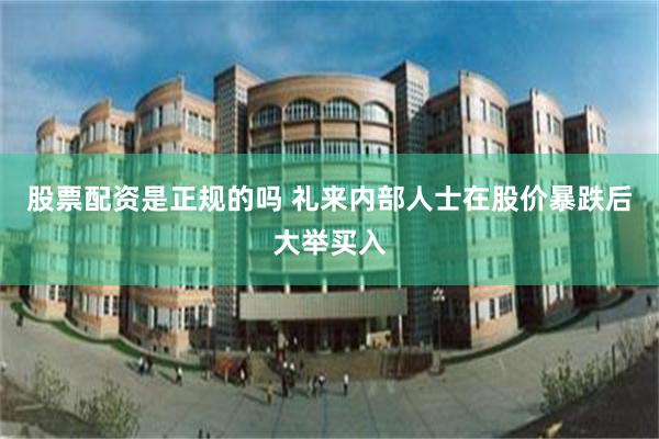 股票配资是正规的吗 礼来内部人士在股价暴跌后大举买入